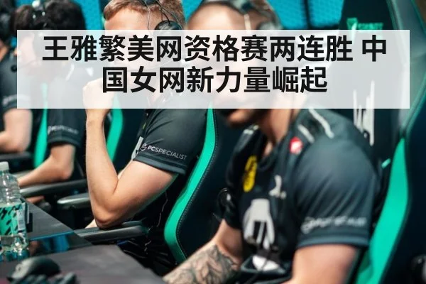 王雅繁美网资格赛两连胜 中国女网新力量崛起