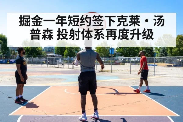 掘金一年短约签下克莱·汤普森 投射体系再度升级
