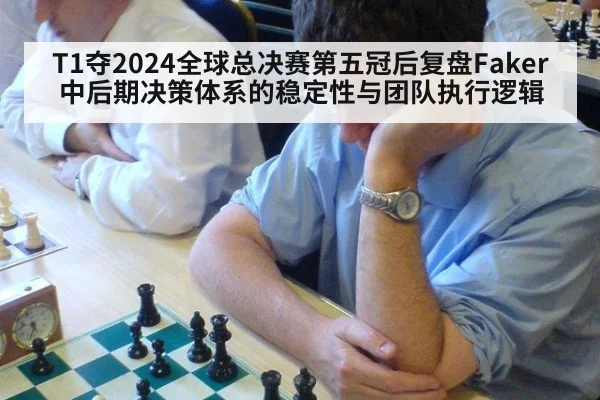 T1夺2024全球总决赛第五冠后复盘Faker中后期决策体系的稳定性与团队执行逻辑